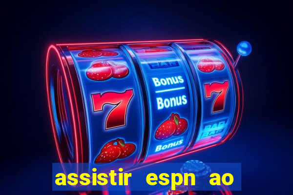 assistir espn ao vivo multicanais